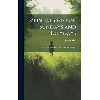 Meditations for Sundays and Holydays; in a Selection of Extracts From the Writings