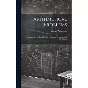 Arithmetical Problems: Arranged for Drill and Review in Primary, Grammar, and High Schools