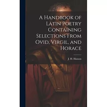 A Handbook of Latin Poetry Containing Selections From Ovid, Virgil, and Horace