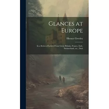 Glances at Europe: In a Series of Letters From Great Britain, France, Italy, Switzerland, etc., Duri