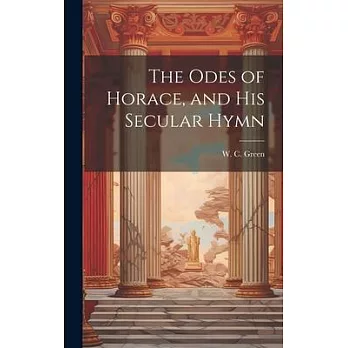 The Odes of Horace, and His Secular Hymn