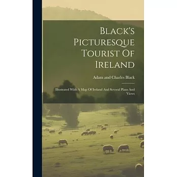 Black’s Picturesque Tourist Of Ireland: Illustrated With A Map Of Ireland And Several Plans And Views