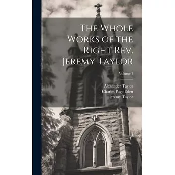 The Whole Works of the Right Rev. Jeremy Taylor; Volume 1