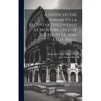 A Guide to the Roman Villa Recently Discovered at Morton ... Isle of Wight, by J.E. and F.G.H. Price