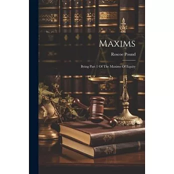 Maxims: Being Part 1 Of The Maxims Of Equity