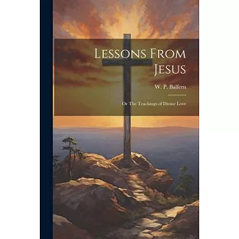 Lessons From Jesus; or The Teachings of Divine Love