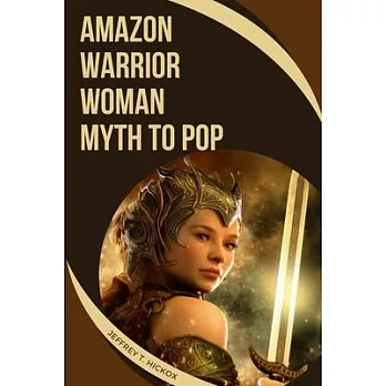 Amazon Warrior Woman: Myth to Pop