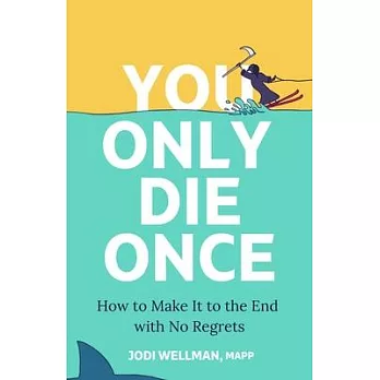 You Only Die Once: How to Make It to the End with No Regrets