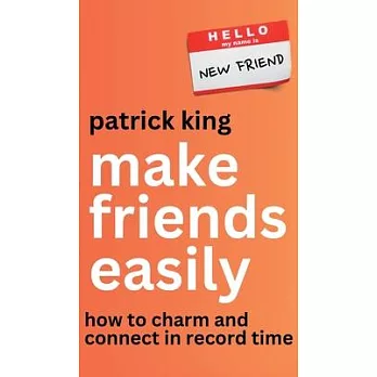 Make Friends Easily: How to Charm and Connect in Record Time