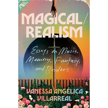 Magical/Realism: Essays on Music, Memory, Fantasy, and Borders