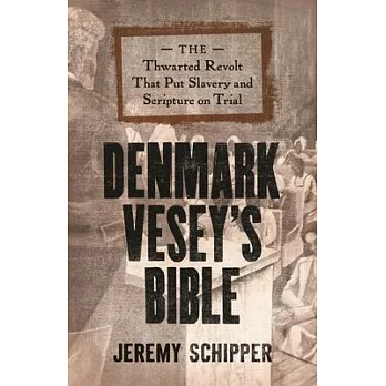 Denmark Vesey’s Bible: The Thwarted Revolt That Put Slavery and Scripture on Trial