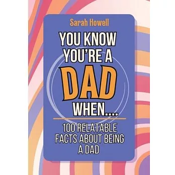 You Know You’re a Dad When... 100 Relatable Facts About Being a Dad: Short Books, Perfect for Gifts