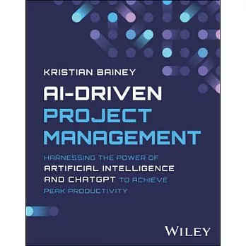 Ai-Driven Project Management: Harnessing the Power of Artificial Intelligence and Chatgpt to Achieve Peak Productivity and Success