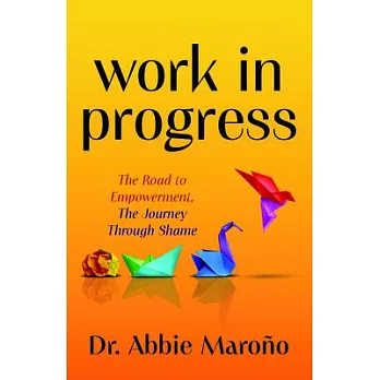 Work in Progress: The Road to Empowerment, the Journey Through Shame