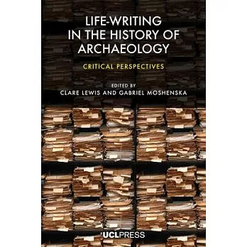 Life-Writing in the History of Archaeology: Critical Perspectives