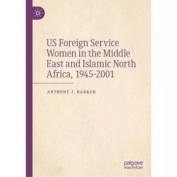 Us Foreign Service Women in the Middle East and Islamic North Africa, 1945-2001