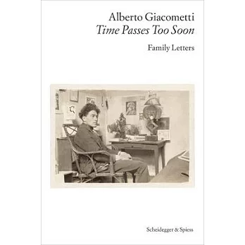 Alberto Giacometti--Family Letters: Time Passes Too Soon