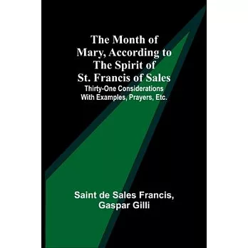 The Month of Mary, According to the Spirit of St. Francis of Sales; Thirty-One Considerations With Examples, Prayers, Etc.