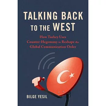 Talking Back to the West: How Turkey Uses Counter-Hegemony to Reshape the Global Communication Order