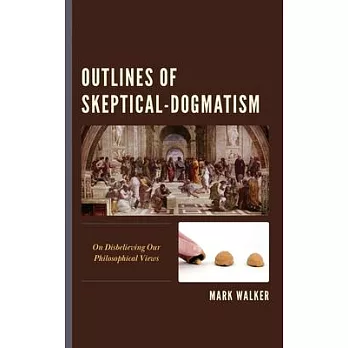 Outlines of Skeptical-Dogmatism: On Disbelieving Our Philosophical Views