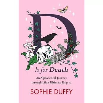 D Is for Death: Mortality Explored: Stories, Insights and Reflections