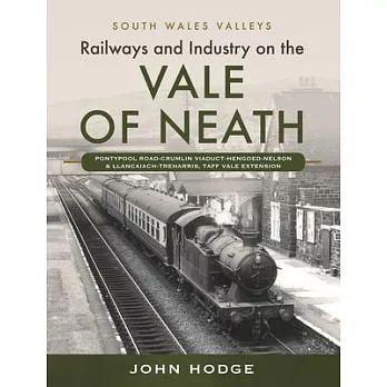 Railways and Industry on the Vale of Neath: Pontypool Road-Crumlin Viaduct-Hengoed-Nelson and Llancaiach-Treharris, Taff Vale Extension