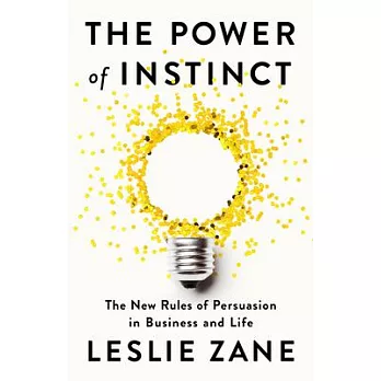 The Power of Instinct: The New Rules of Persuasion in Business and Life