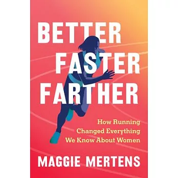 Better Faster Farther: How Running Changed Everything We Know about Women