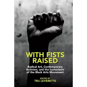 With Fists Raised: Radical Art, Contemporary Activism, and the Iconoclasm of the Black Arts Movement