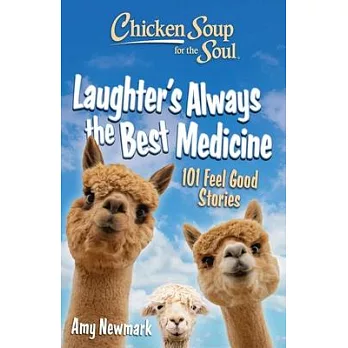 Chicken Soup for the Soul: Laughter’s Always the Best Medicine: 101 Feel Good Stories