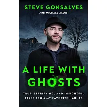 A Life with Ghosts: True, Terrifying, and Insightful Tales from My Favorite Haunts