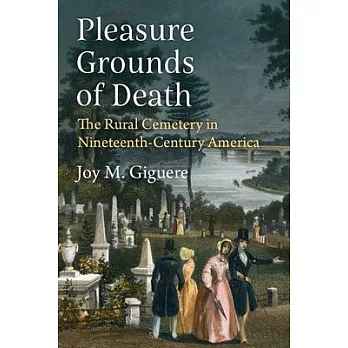 Pleasure Grounds of Death: The Rural Cemetery in Nineteenth-Century America