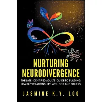 Nurturing Neurodivergence: The Late-Identified Adults’ Guide to Building Healthy Relationships with Self and Others