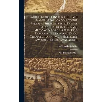 Sailing Directions for the River Thames, From London, to the Nore and Sheerness, and Thence to Rochester, in the River Medway; Also From the Nore, Thr