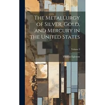 The Metallurgy of Silver, Gold, and Mercury in the United States; Volume 2