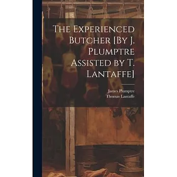 The Experienced Butcher [By J. Plumptre Assisted by T. Lantaffe]