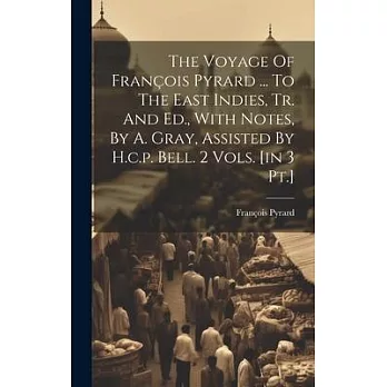 The Voyage Of François Pyrard ... To The East Indies, Tr. And Ed., With Notes, By A. Gray, Assisted By H.c.p. Bell. 2 Vols. [in 3 Pt.]