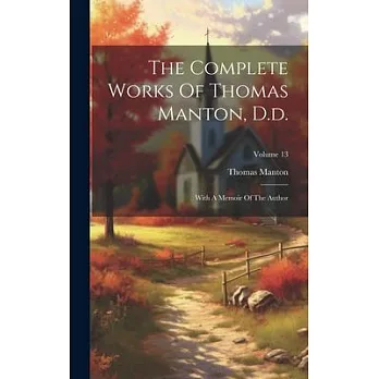 The Complete Works Of Thomas Manton, D.d.: With A Memoir Of The Author; Volume 13