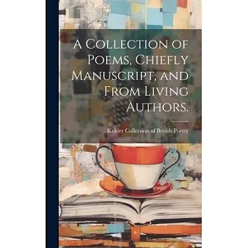 A Collection of Poems, Chiefly Manuscript, and From Living Authors.