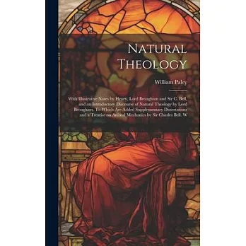 Natural Theology; With Illustrative Notes by Henry, Lord Brougham and Sir C. Bell, and an Introductory Discourse of Natural Theology by Lord Brougham.