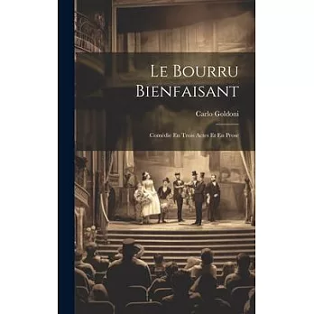 Le Bourru Bienfaisant: Comédie En Trois Actes Et En Prose