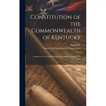 Constitution of the Commonwealth of Kentucky: Adopted by the Constitutional Convention, September 28, 1991