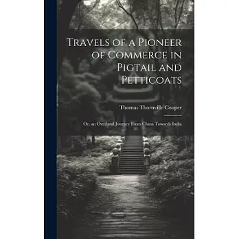 Travels of a Pioneer of Commerce in Pigtail and Petticoats: Or, an Overland Journey From China Towards India