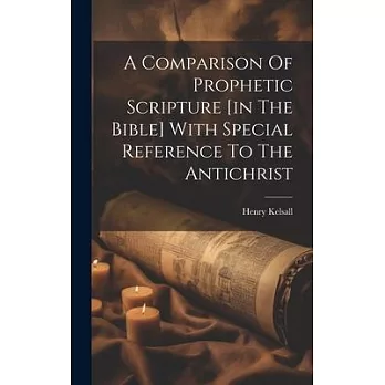 A Comparison Of Prophetic Scripture [in The Bible] With Special Reference To The Antichrist