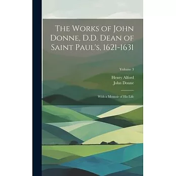 The Works of John Donne, D.D. Dean of Saint Paul’s, 1621-1631: With a Memoir of His Life; Volume 3