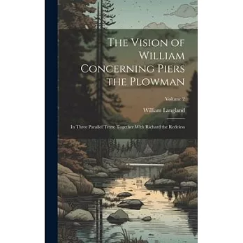 The Vision of William Concerning Piers the Plowman: In Three Parallel Texts; Together With Richard the Redeless; Volume 2