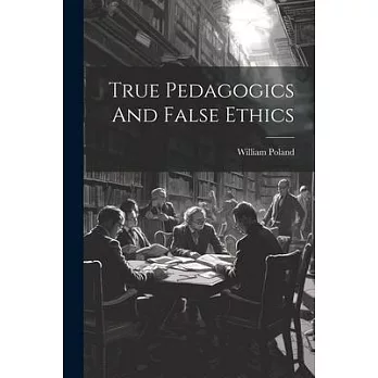 True Pedagogics And False Ethics