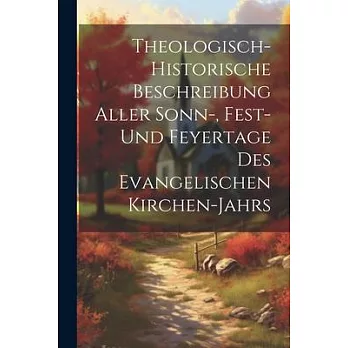 Theologisch-historische Beschreibung Aller Sonn-, Fest- Und Feyertage Des Evangelischen Kirchen-jahrs