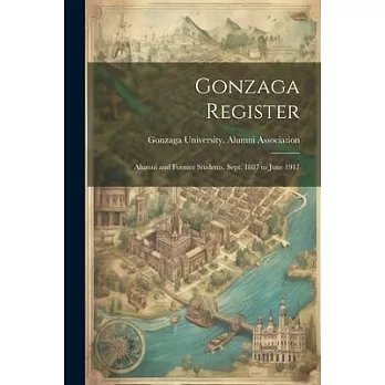 Gonzaga Register: Alumni and Former Students, Sept. 1887 to June 1917