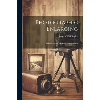 Photographic Enlarging: A Handbook for Amateur Photographers